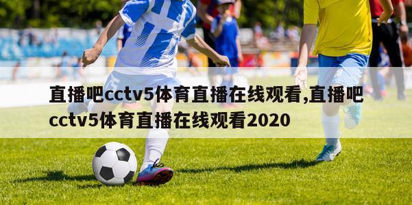 直播吧cctv5体育直播在线观看,直播吧cctv5体育直播在线观看2020